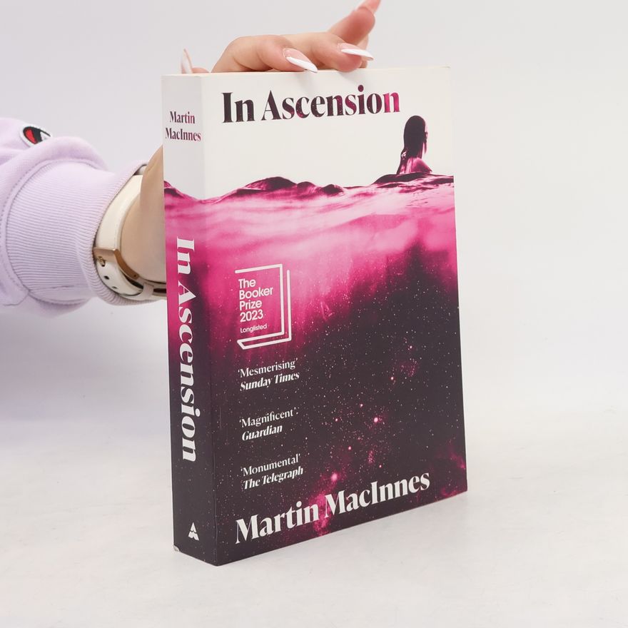 Martin MacInnes In Ascension: Longlisted for The Booker Prize 2023