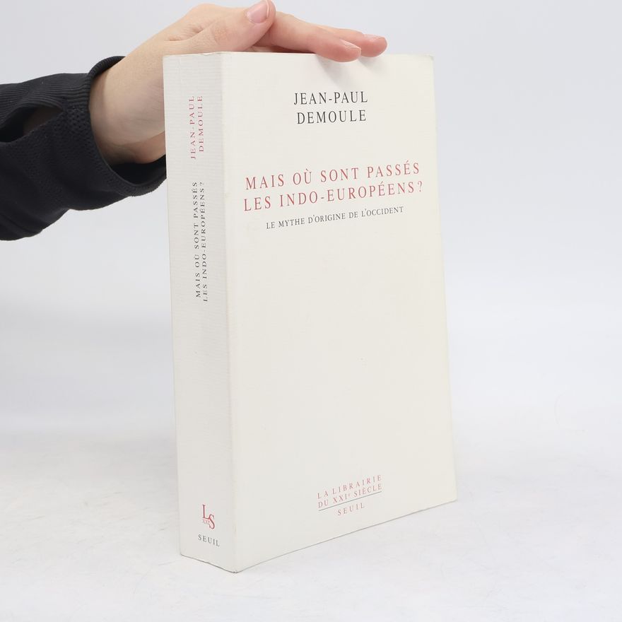 Jean-Paul Demoule Mais où sont passés les Indo-Européens? Le mythe d'origine de l'Occident.