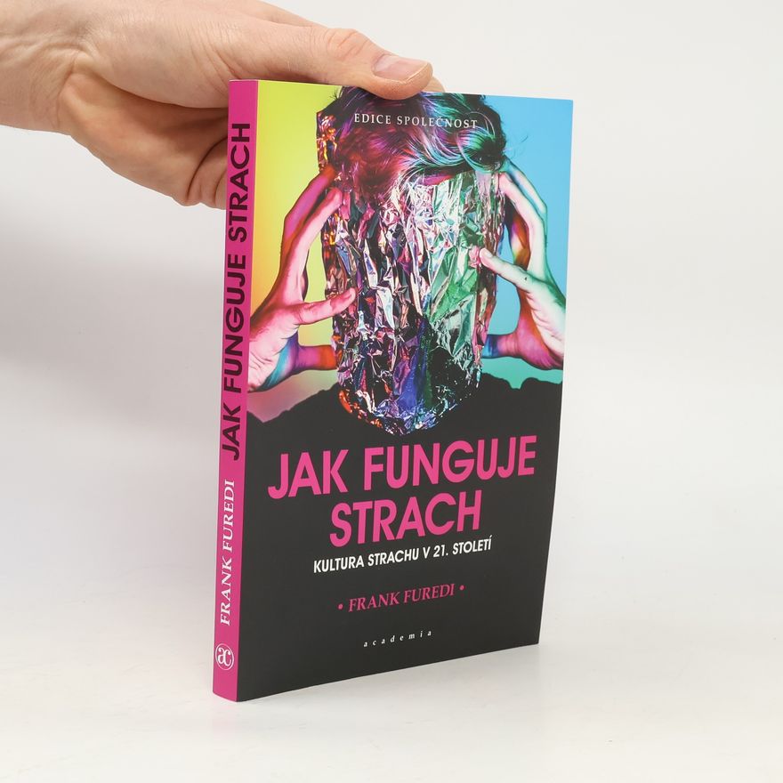 Frank Furedi Jak funguje strach: kultura strachu v 21. století