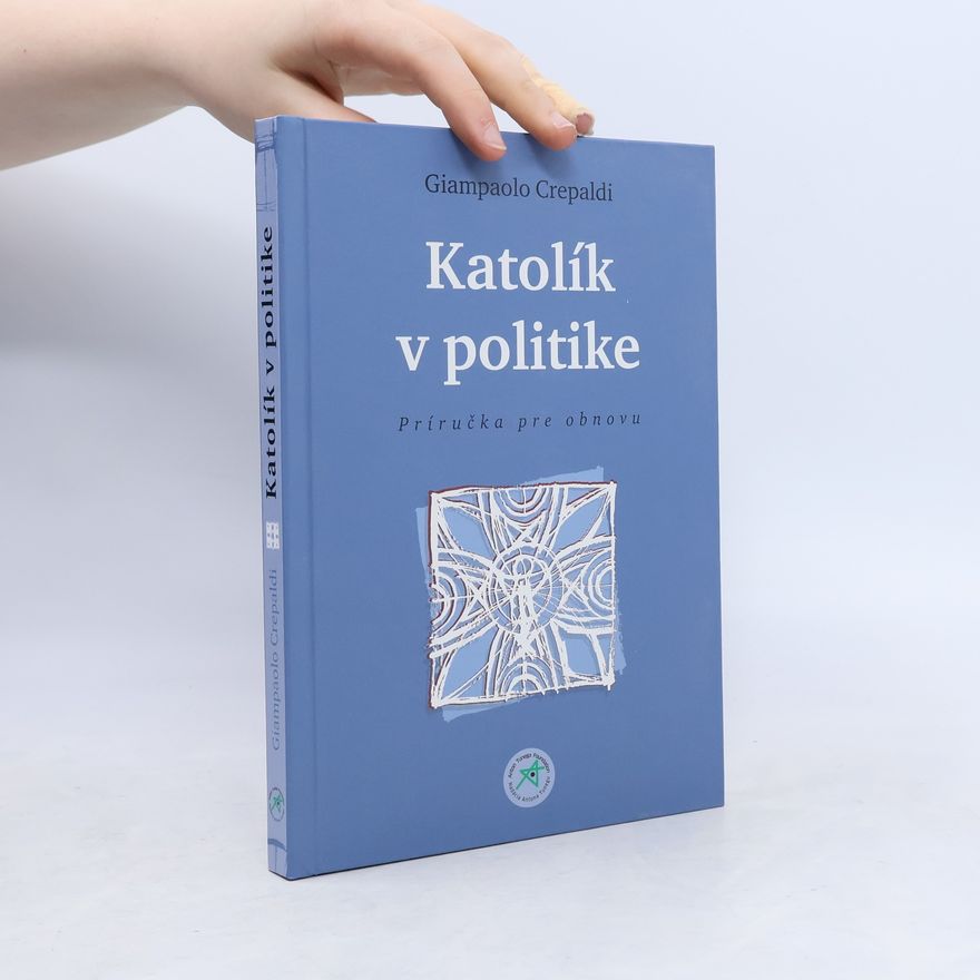 Giampaolo Crepaldi Katolík v politike. Príručka pre obnovu
