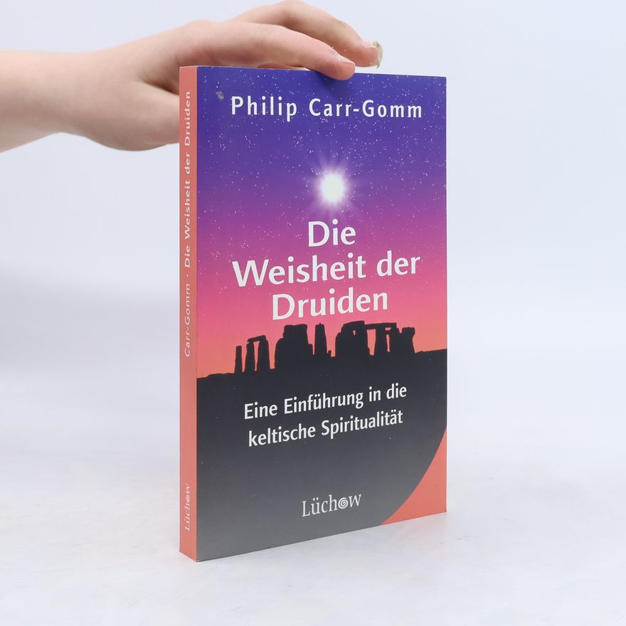 Philip Carr-Gomm Die Weisheit der Druiden. Eine Einführung in die keltische Spiritualität