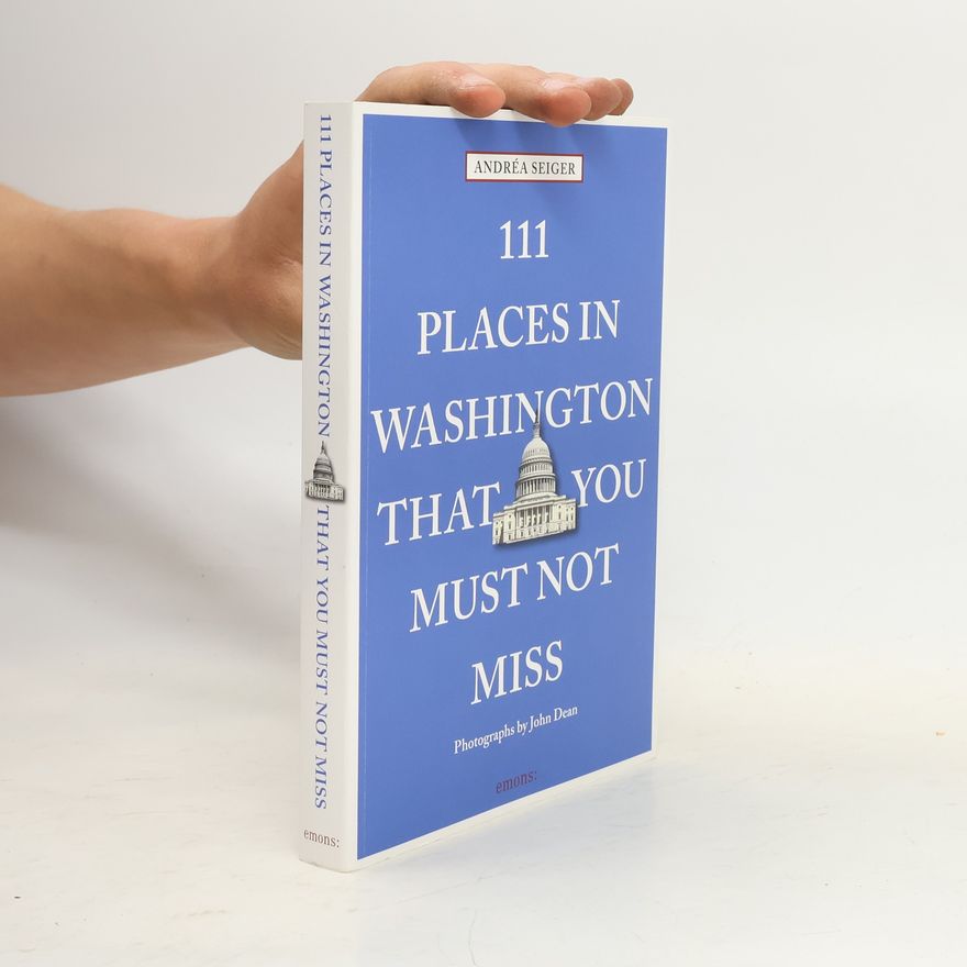 Andréa Seiger 111 places in Washington, DC that you must not miss