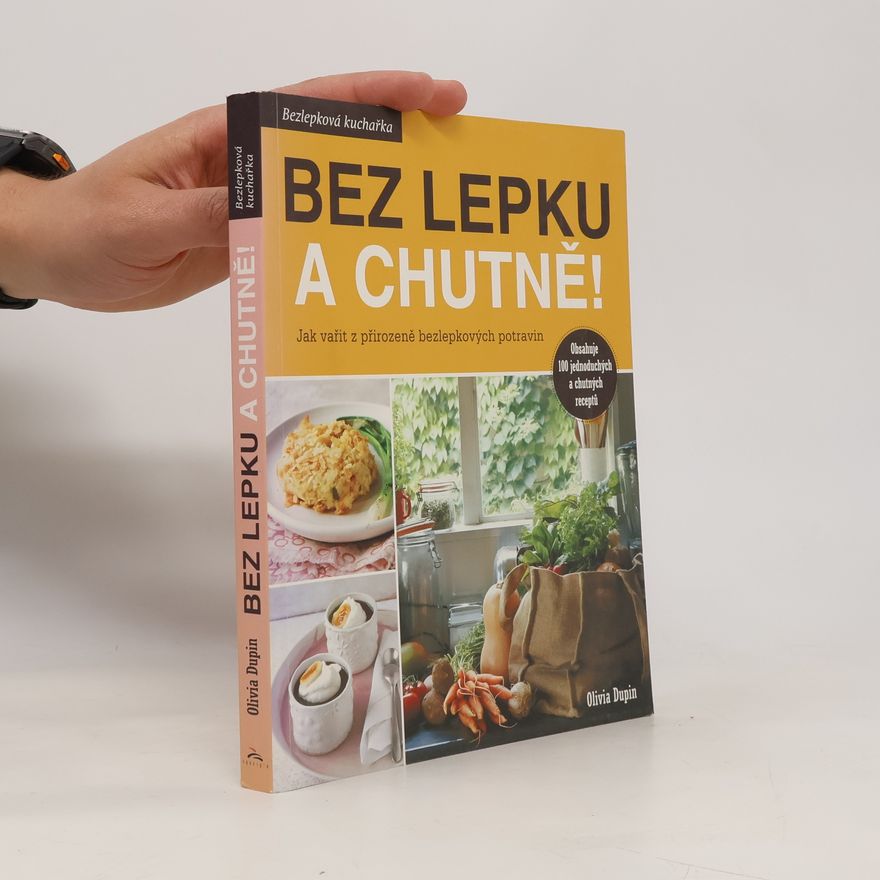 Olivia Dupin Bez lepku a chutně! Jak vařit z přirozeně bezlepkových potravin