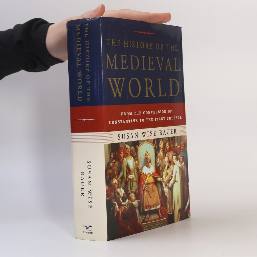 S. Wise Bauer The history of the medieval world : from the conversion of Constantine to the First Crusade