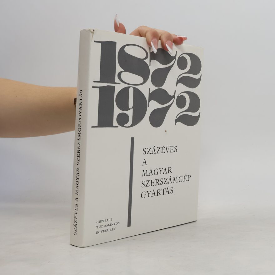 Collectif d'auteurs Százéves a magyar szerszámgép gyártás 1872-1972