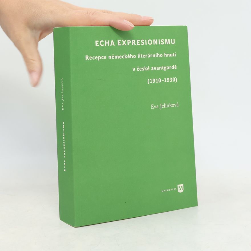 Eva Jelínková Echa expresionismu. Recepce německého literárního hnutí v české avantgardě (1910–1930)