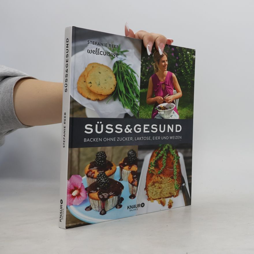 Stefanie Reeb Süss & Gesund. Backen ohne Zucker, Laktose, Eier und Weizen