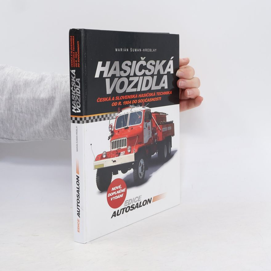 Šuman Hreblay Marián Hasičská vozidla - Česká a slovenská hasičská technika od roku 1904 do současnosti