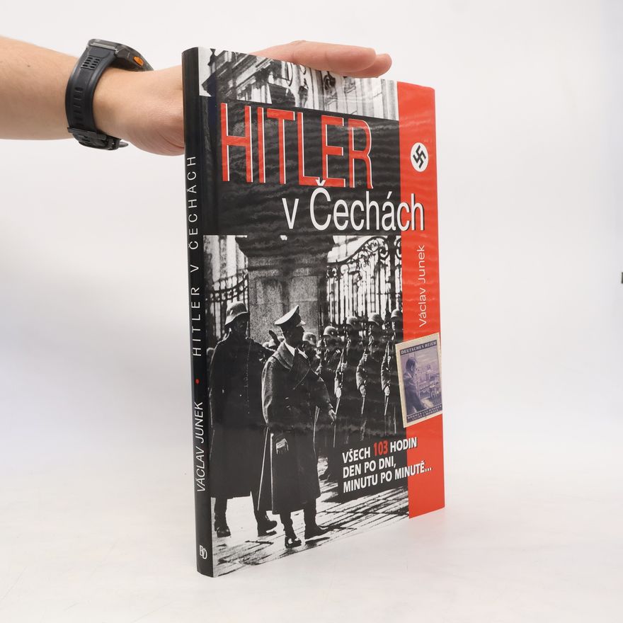 Václav Junek Hitler v Čechách: Všech 103 hodin den po dni, minutu po minutě