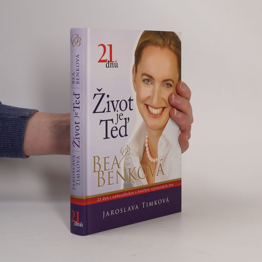 Bea Benková Život je teď : 21 dnů s ambasadorkou a koučkou výjimečných žen
