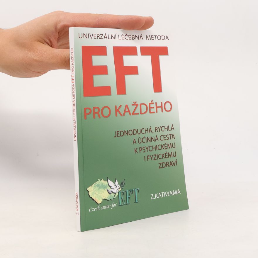 Zdena Katayama Univerzální léčebná metoda EFT: Příslib psychického a fyzického zdraví pro každého