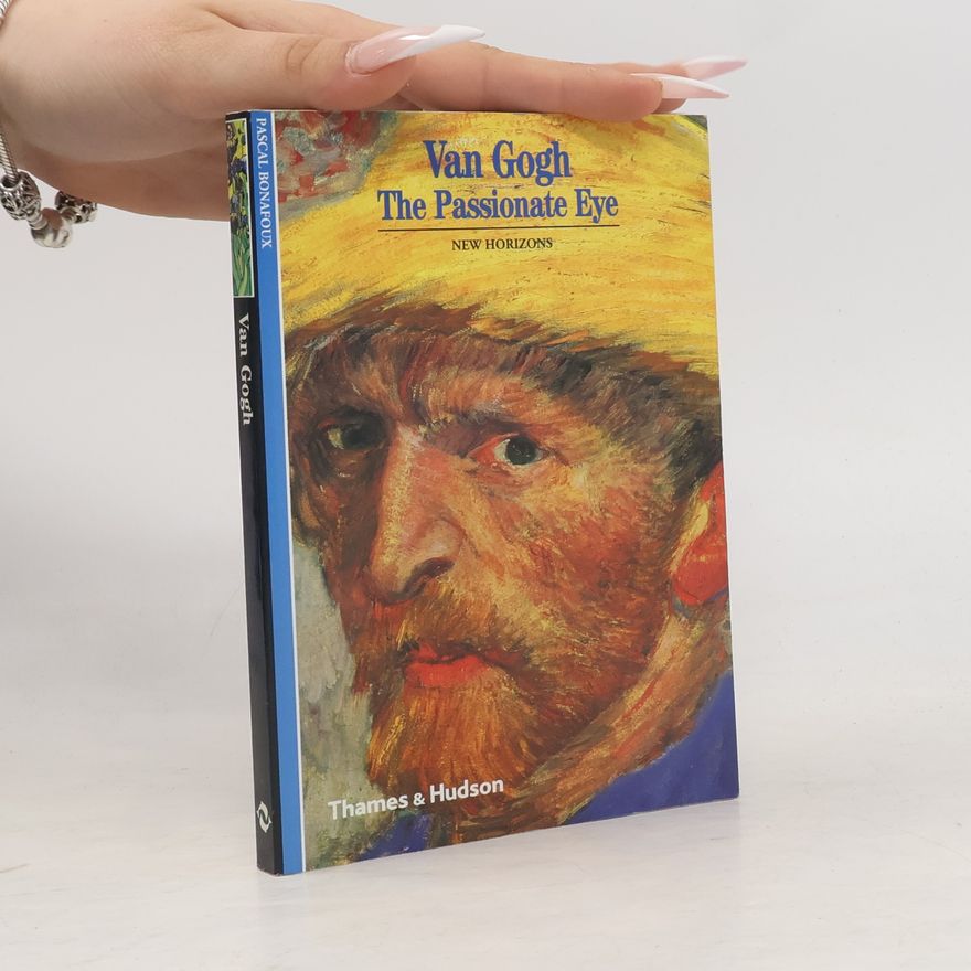 Pascal Bonafoux Van Gogh: The Passionate Eye