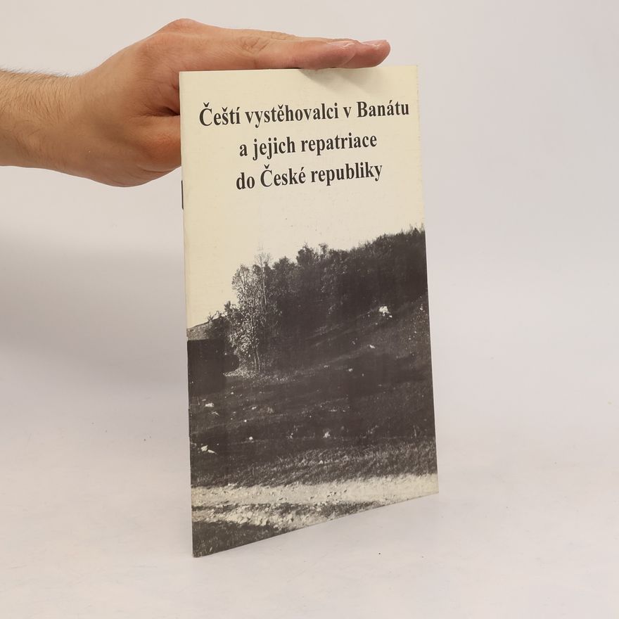 Jana Šindelářová Čeští vystěhovalci v Banátu a jejich repatriace do České republiky