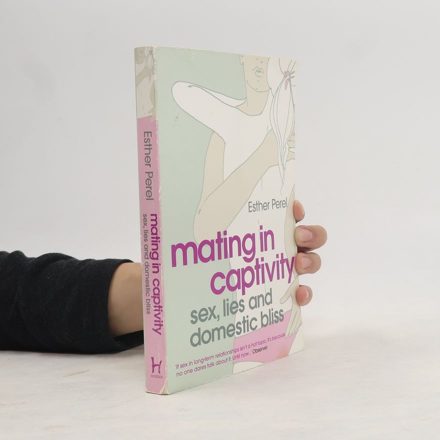 Esther Perel Mating in Captivity: Sex, Lies, and Domestic Bliss