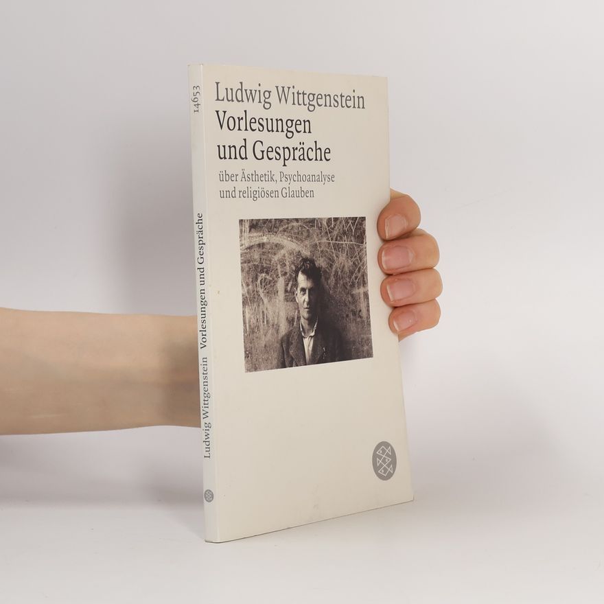 Ludwig Wittgenstein Vorlesungen und Gespräche über Ästhetik, Psychoanalyse und religiösen Glauben