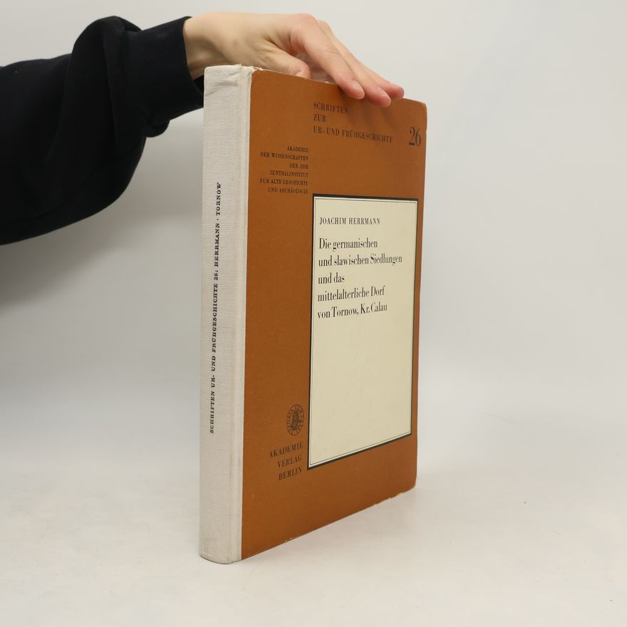Wolf-Joachim Herrmann Die germanischen und slawischen Siedlungen und das mittelalterliche Dorf von Tornow, Kr. Calau