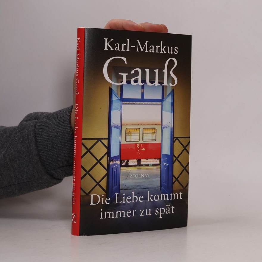 Karl-Markus Gauß Die Liebe kommt immer zu spät