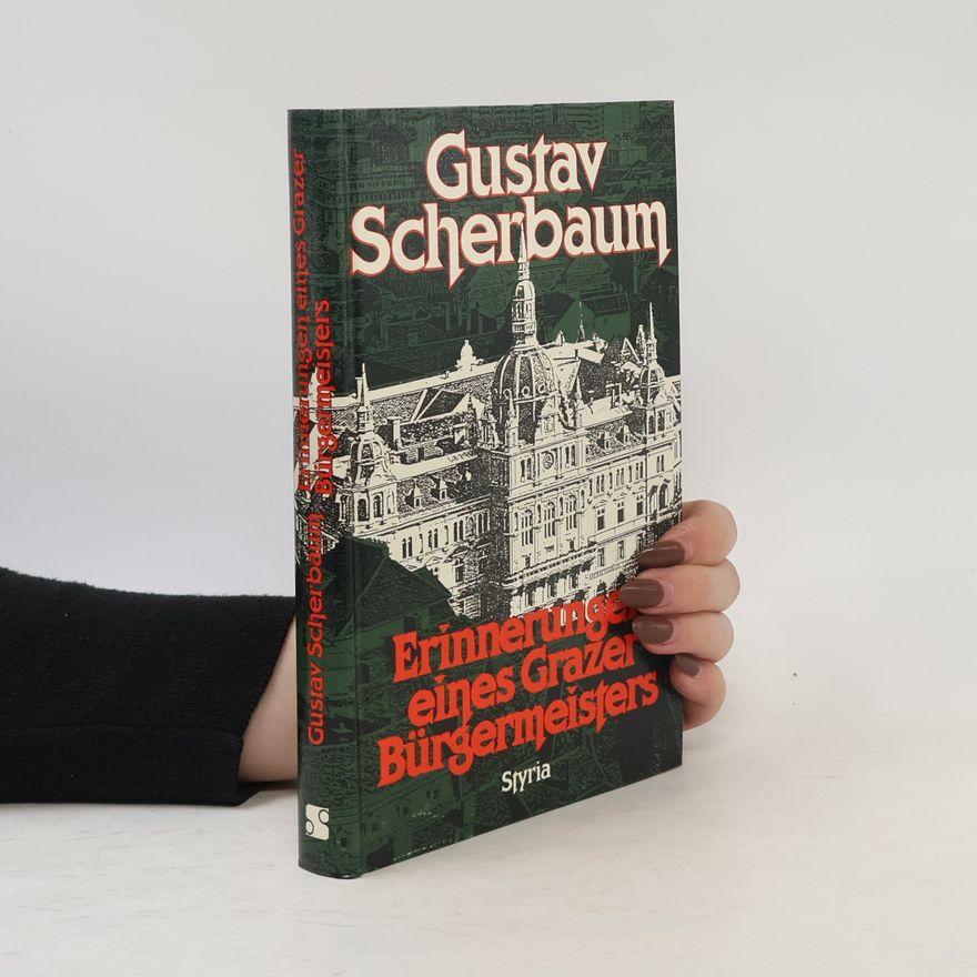 Gustav Scherbaum Erinnerungen eines Grazer Bürgermeisters