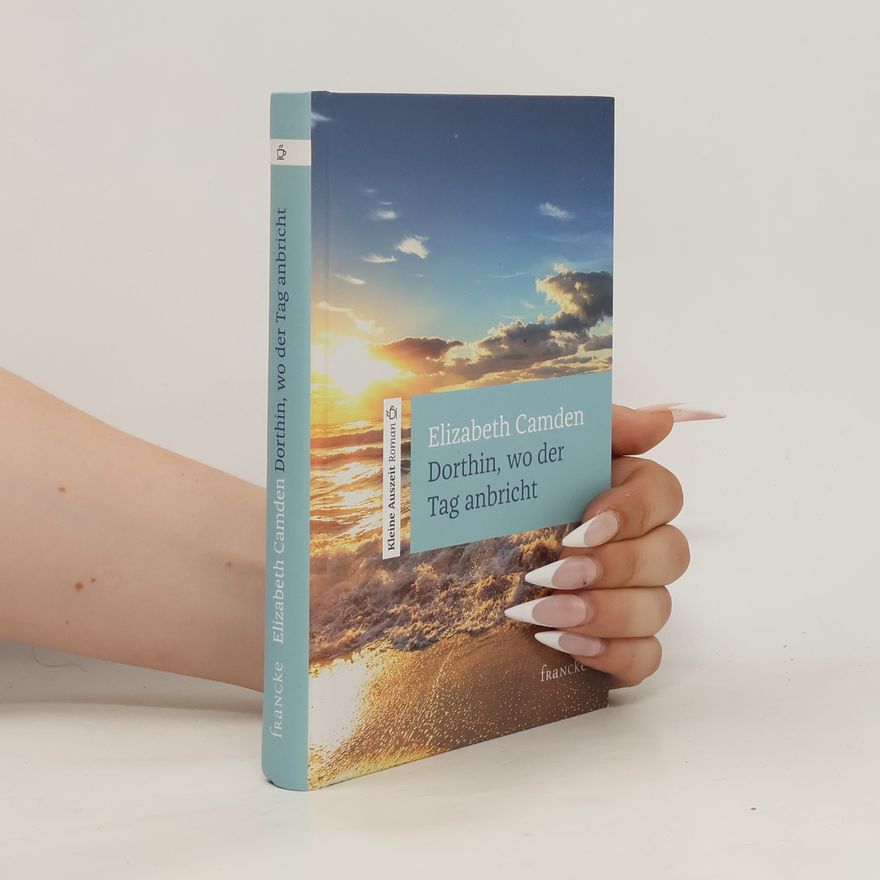 Elizabeth Camden Dorthin, wo der Tag anbricht. Kleine Auszeit Roman