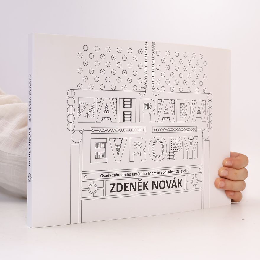 Zdeněk Novák Zahrada Evropy. Osudy zahradního umění na Moravě pohledem 21. století