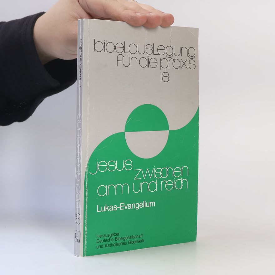 Katholisches Bibelwerk Bibelauslegung für die Praxis - 18: Jesus zwischen Arm und Reich: Lukas-Evangelium