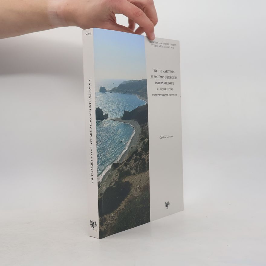 Caroline Sauvage Travaux de la Maison de l'Orient et de la Méditerranée - 61: Routes maritimes et systèmes d'échanges internationaux au bronze récent en Méditerranée orientale