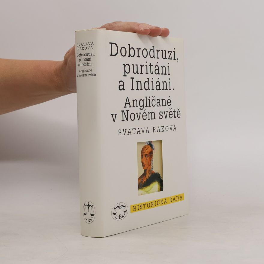 Svatava Raková Dobrodruzi, puritáni a Indiáni : Angličané v Novém světě