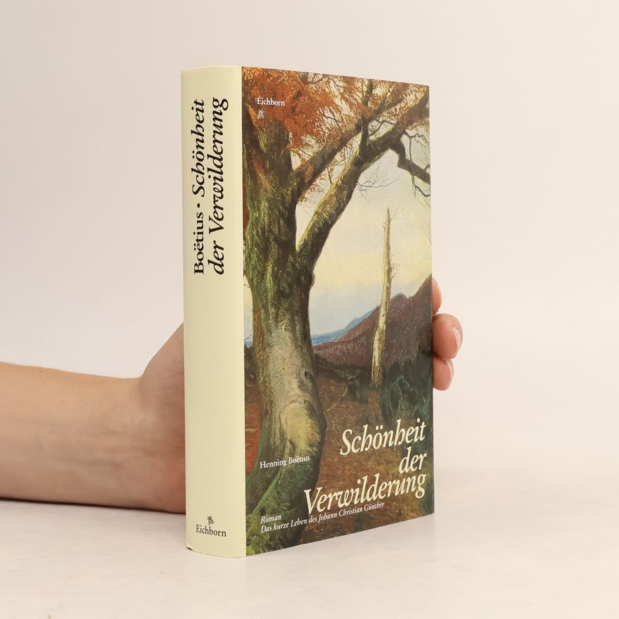 Henning Boe͏̈tius Schönheit der Verwilderung. Das kurze Leben des Johann Christian Günther. Roman