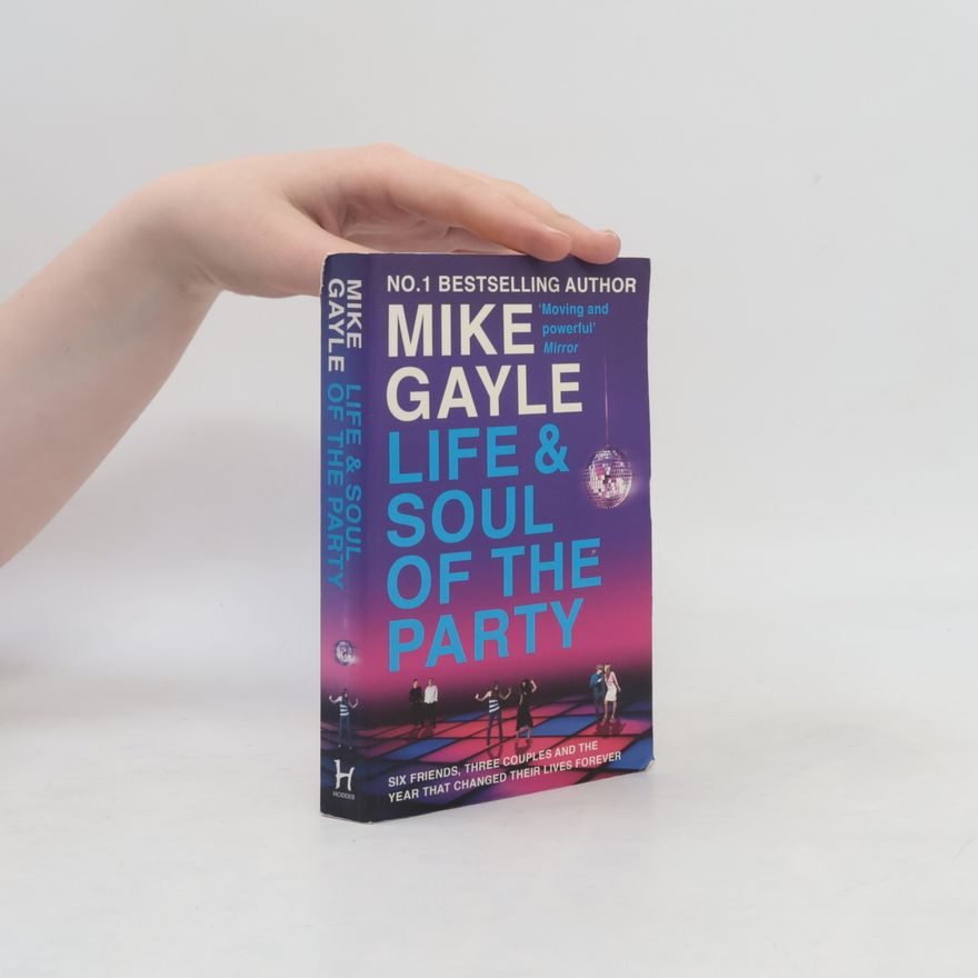 Mike Gayle Life & Soul of the Party. Six friends, three couples and the year that changed their lives forever