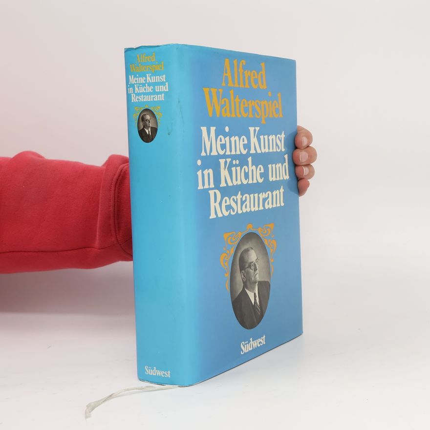 Alfred Walterspiel Meine Kunst in Küche und Restaurant