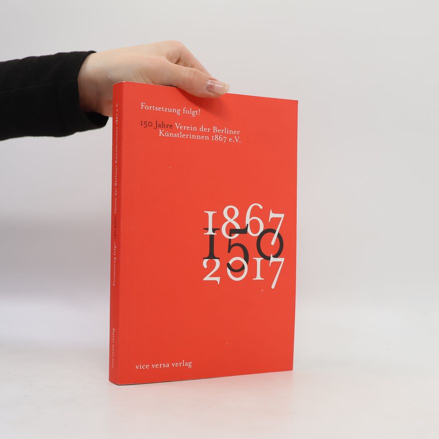 Teresa Laudert Fortsetzung folgt! 150 Jahre Verein der Berliner Künstlerinnen 1867 e. V.