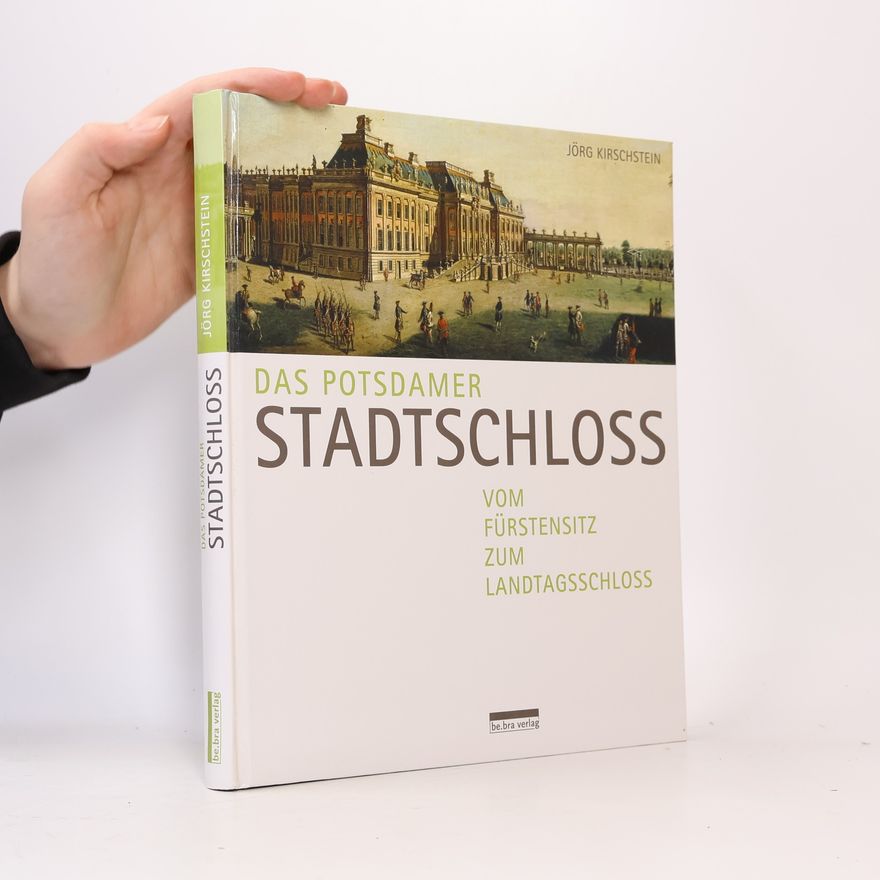 Jörg Kirschstein Das Potsdamer Stadtschloss