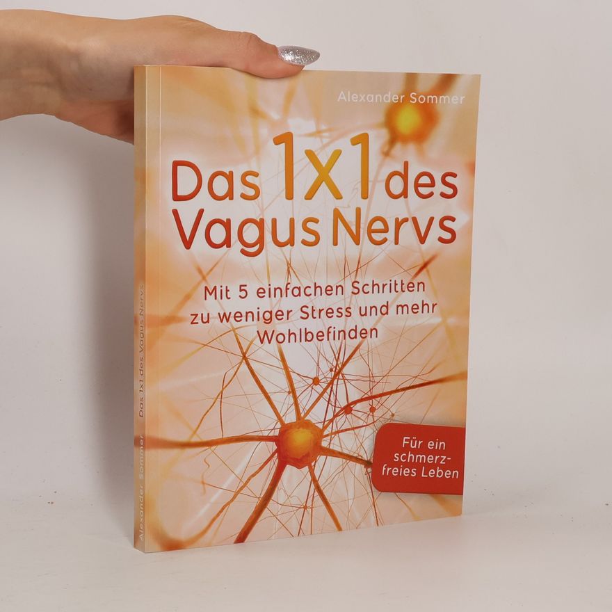 Alexander Sommer Das 1x1 des Vagus Nervs: Mit 5 einfachen Schritten zu weniger Stress und mehr Wohlbefinden