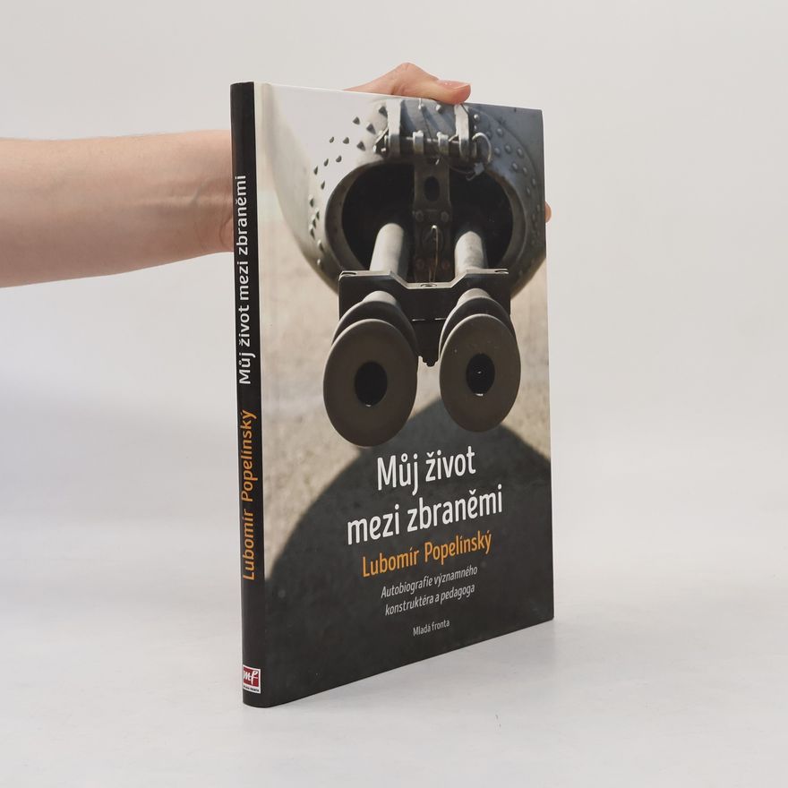 Lubomír Popelínský Můj život mezi zbraněmi. Autobiografie významného konstruktéra a pedagoga