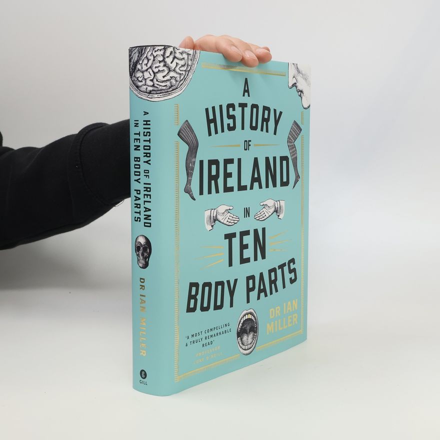 Ian Miller A History of Ireland in Ten Body Parts