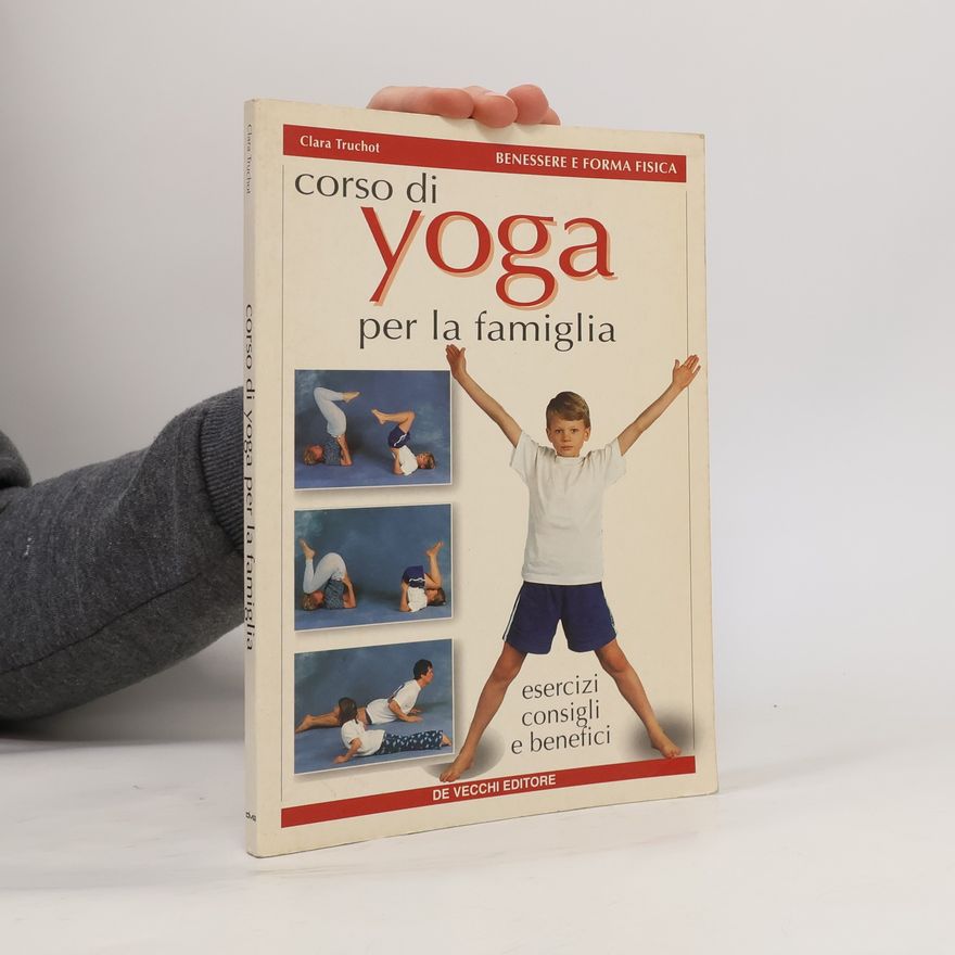 Clara Truchot Salute fisica e mentale: Corso di yoga per la famiglia. Esercizi, consigli e benefici