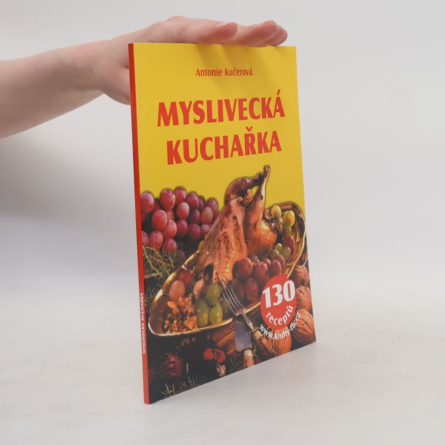 Antonie Kučerová Myslivecká kuchařka - 130 receptů