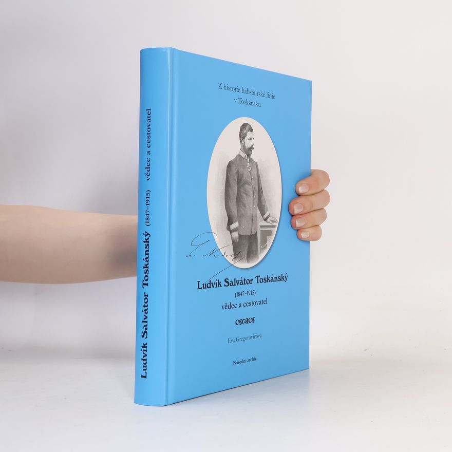 Eva Gregorovičová Ludvík Salvátor Toskánský (1847-1915) vědec a cestovatel