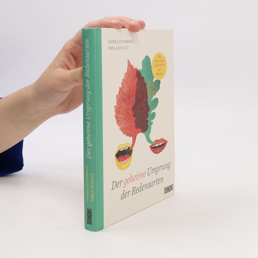 Andrea Schomburg Der geheime Ursprung der Redensarten. Das Herkunftswörterbuch zum Mitraten