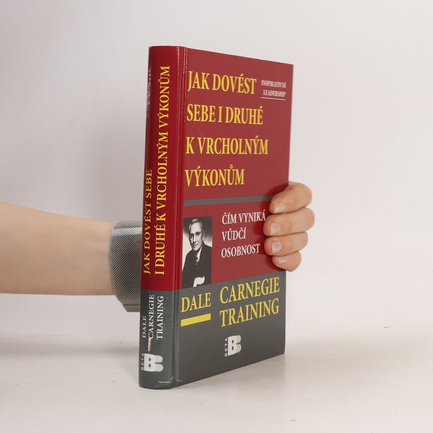 Dale Carnegie Jak dovést sebe i druhé k vrcholným výkonům. Čím vyniká vůdčí osobnost