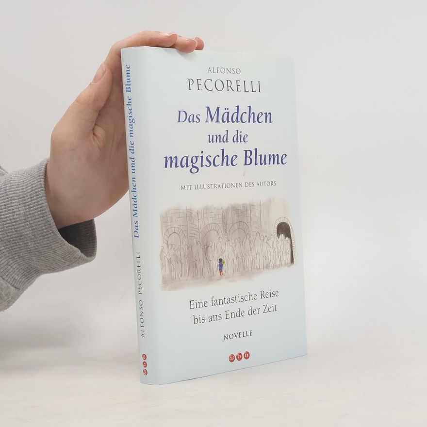 Alfonso Pecorelli Das Mädchen und die magische Blume. Eine fantastische Reise bis ans Ende der Zeit