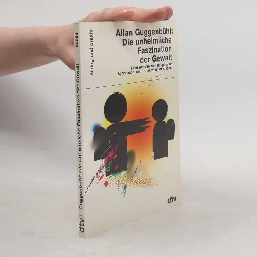 Allan Guggenbühl Die unheimliche Faszination der Gewalt