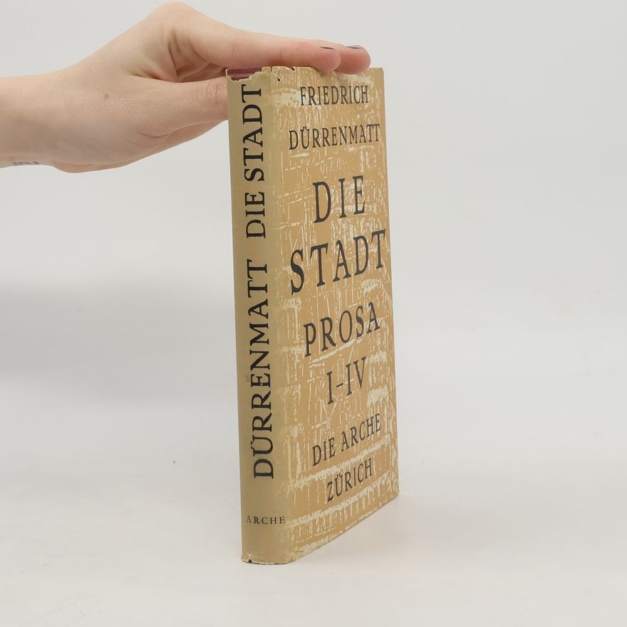 Friedrich Dürrenmatt Die Stadt. Prosa I-IV
