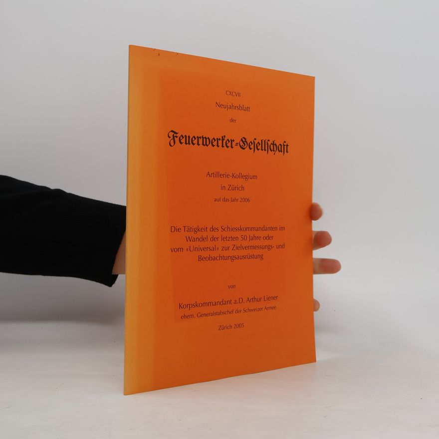 Arthur Liener Neujahrsblatt der Feuerwerker-Gesellschaft - 197: Die Tätigkeit des Schiesskommandanten im Wandel der letzten 50 Jahre oder vom "Universal" zur Zielvermessungs- und Beobachtungsausrüstung