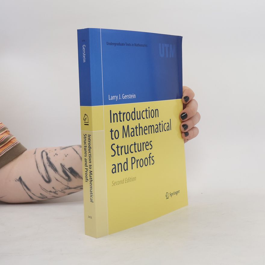 Larry J. Gerstein Undergraduate Texts in Mathematics: Introduction to Mathematical Structures and Proofs