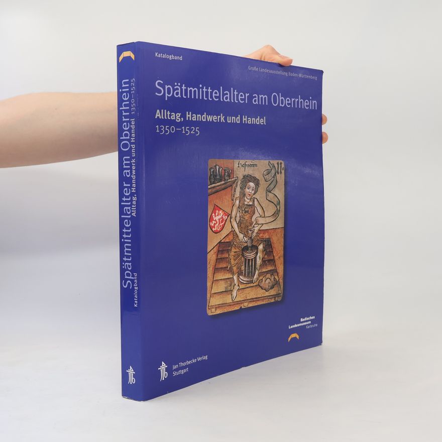 Autorenkollektiv Große Landesausstellung Baden-Württemberg Spätmittelalter am Oberrhein 2001 - 2002, Karlsruhe: Teil 2 Alltag, Handwerk und Handel 1350 - 1525 Bd. 1: Katalogband Badisches Landesmuseum Karlsruhe 29. September 2001 - 3. Februar 2002