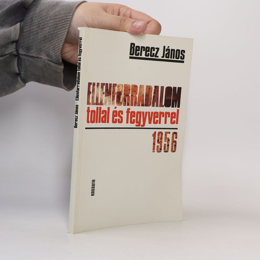 János Berecz Ellenforradalom tollal és fegyverrel – 1956