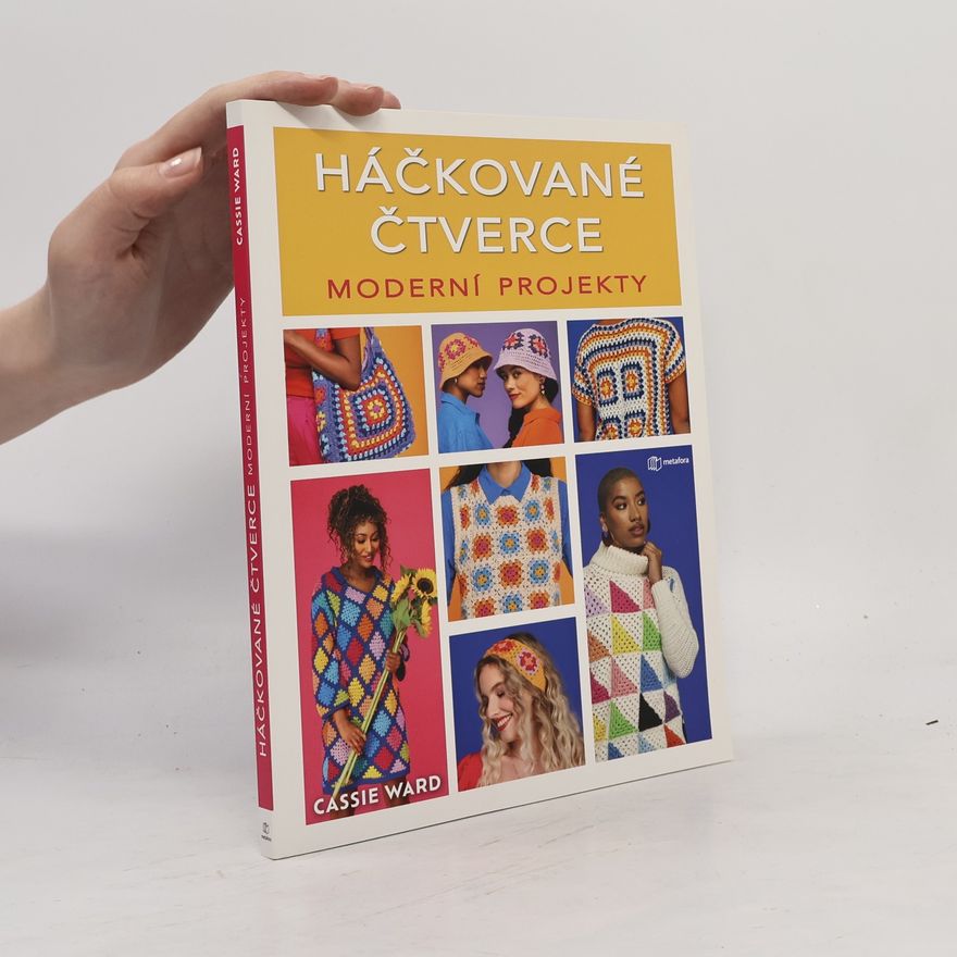 Cassie Ward Háčkované čtverce : moderní projekty : jeden čtverec, 15 inspirativních módních kreací pro každodenní nošení