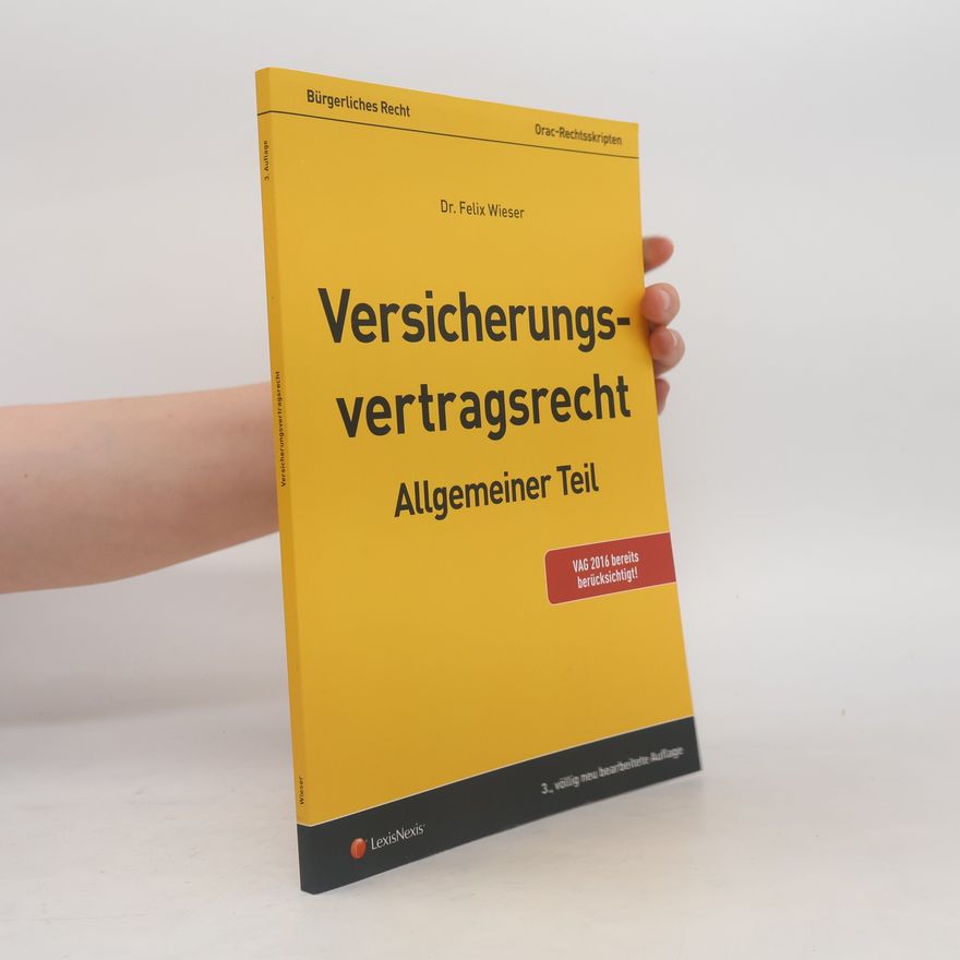 Felix Wieser Versicherungsvertragsrecht, allgemeiner Teil - 3., völlig neu bearbeitete Auflage
