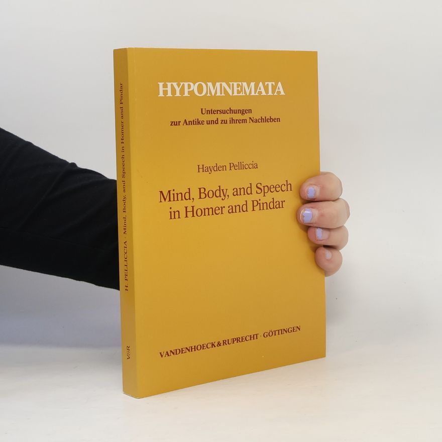 Hayden Pelliccia Hypomnemata: Untersuchungen zur Antike und zu ihrem Nachleben - 107: Mind, Body, and Speech in Homer and Pindar